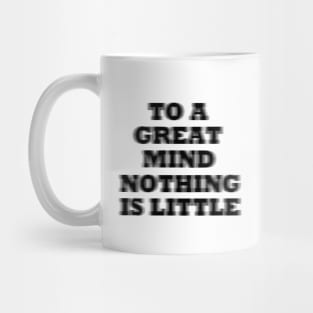 To a great mind nothing is little Mug